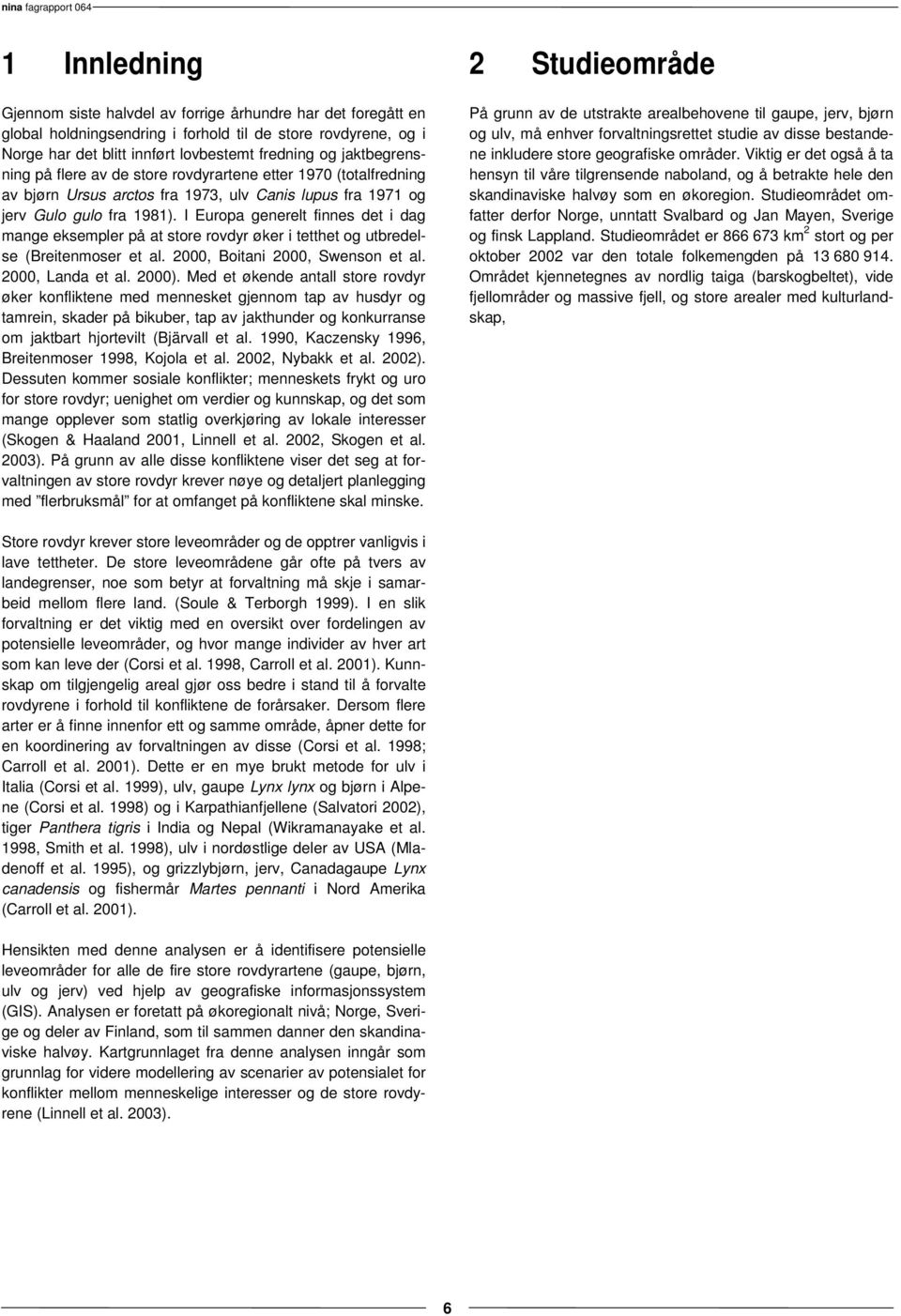 I Europa generelt finnes det i dag mange eksempler på at store rovdyr øker i tetthet og utbredelse (Breitenmoser et al. 2000, Boitani 2000, Swenson et al. 2000, Landa et al. 2000).