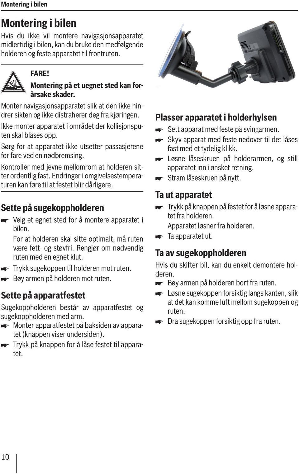 Ikke monter apparatet i området der kollisjonsputen skal blåses opp. Sørg for at apparatet ikke utsetter passasjerene for fare ved en nødbremsing.