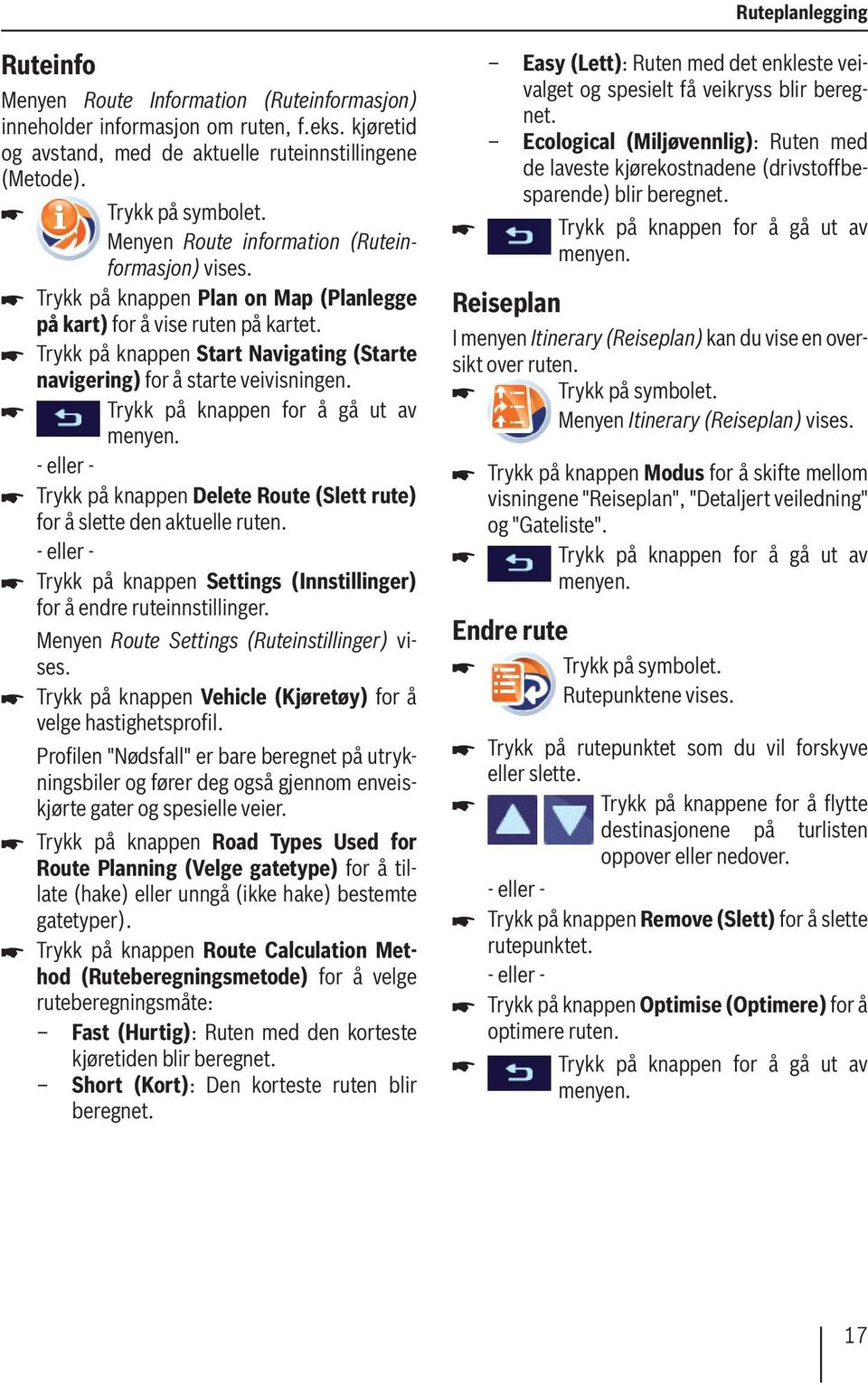 Trykk på knappen for å gå ut av menyen. Trykk på knappen Delete Route (Slett rute) for å slette den aktuelle ruten. Trykk på knappen Settings (Innstillinger) for å endre ruteinnstillinger.