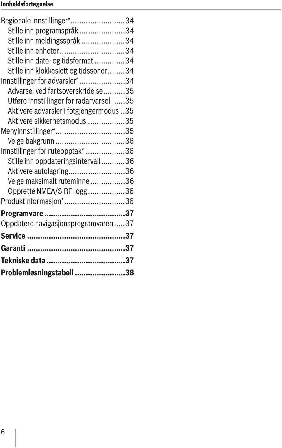 ..35 Aktivere advarsler i fotgjengermodus..35 Aktivere sikkerhetsmodus...35 Menyinnstillinger*...35 Velge bakgrunn...36 Innstillinger for ruteopptak*...36 Stille inn oppdateringsintervall.