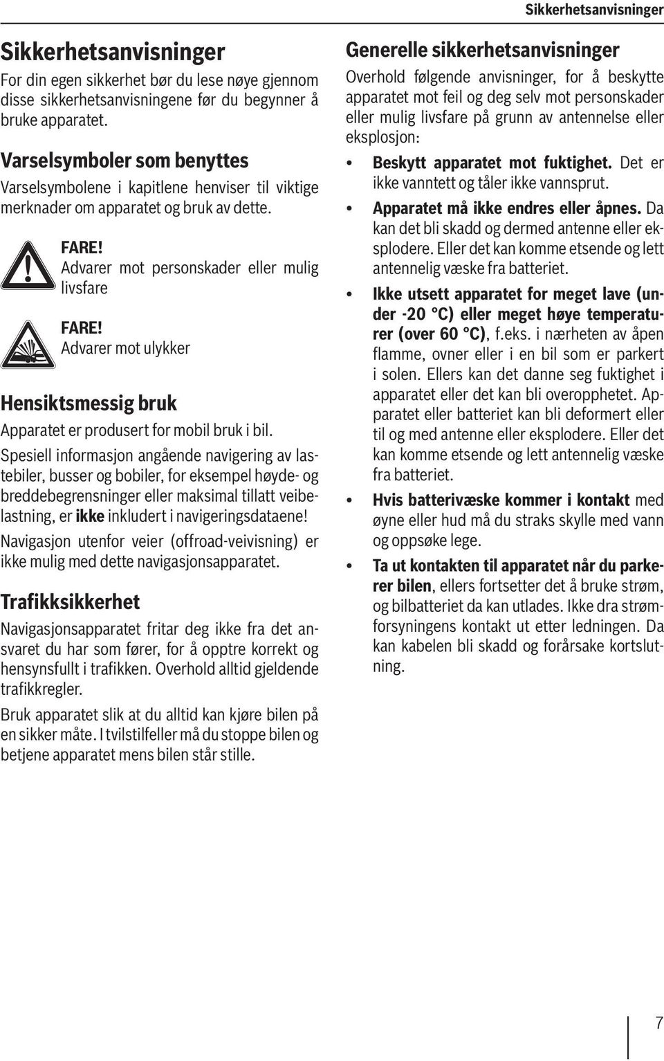 Advarer mot ulykker Hensiktsmessig bruk Apparatet er produsert for mobil bruk i bil.