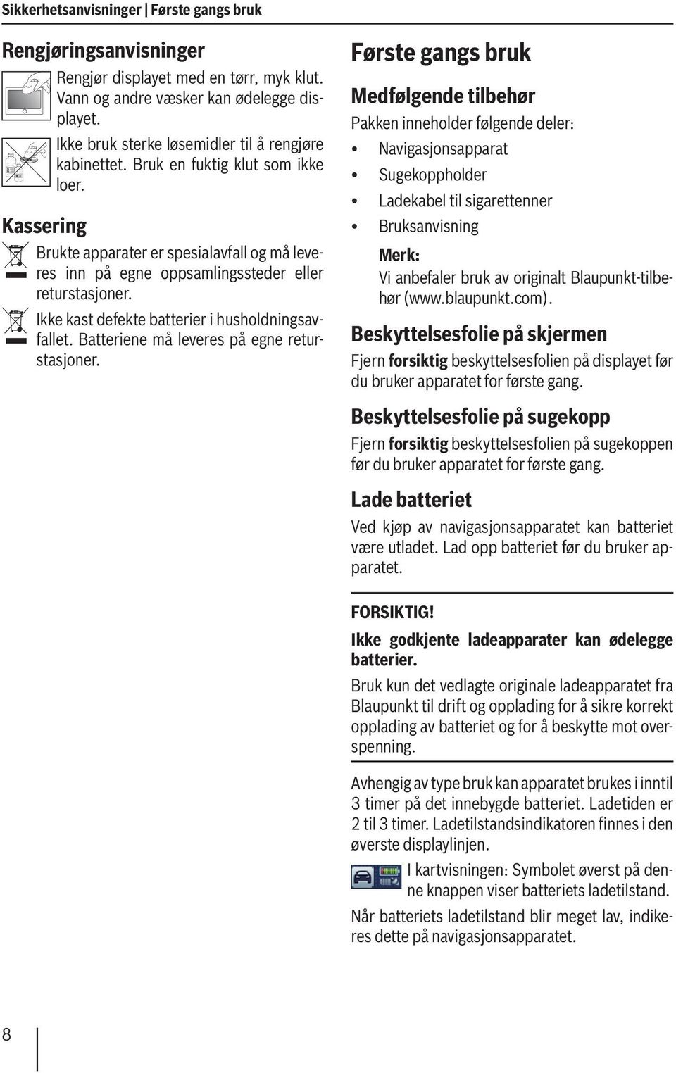 Ikke kast defekte batterier i husholdningsavfallet. Batteriene må leveres på egne returstasjoner.