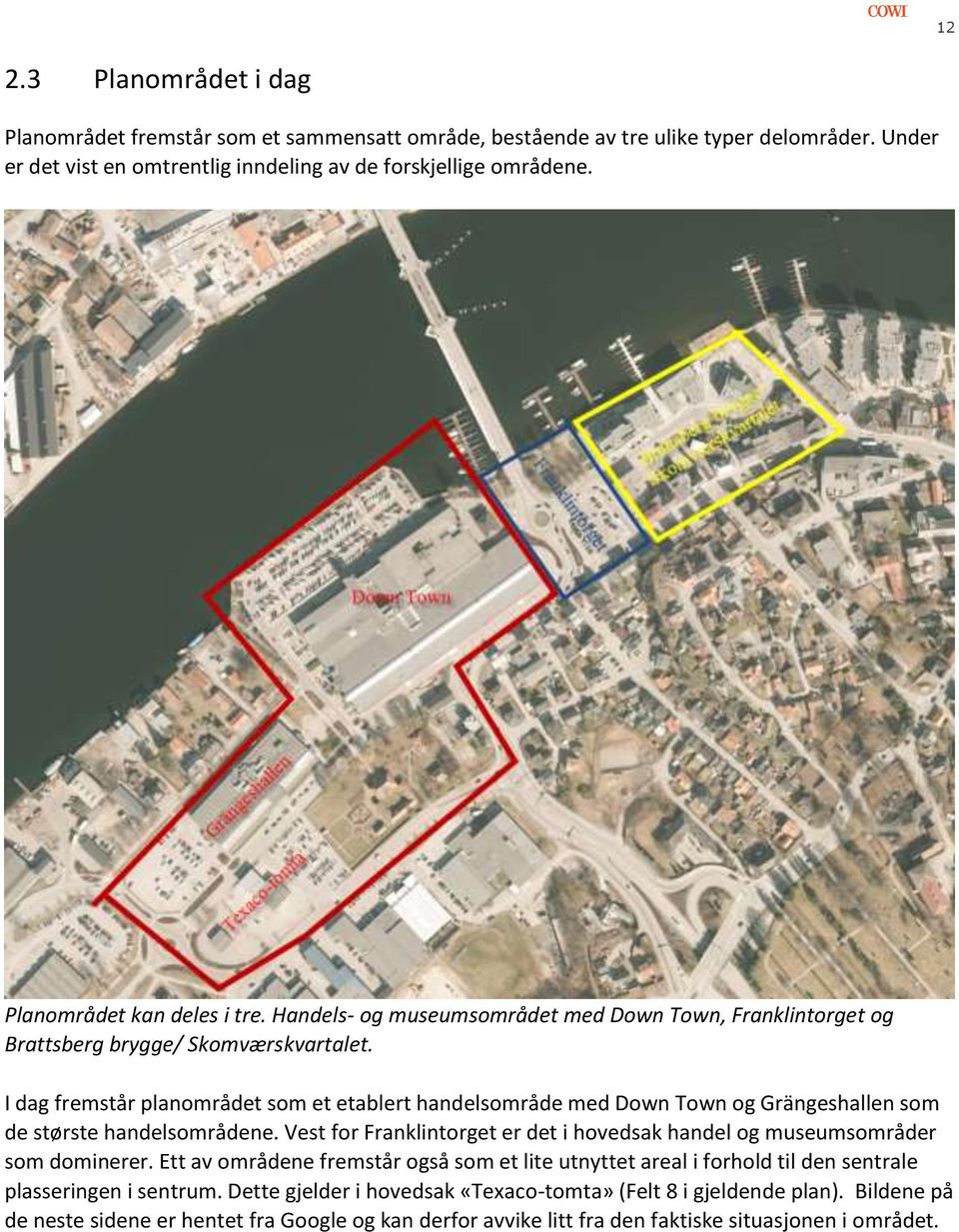 I dag fremstår planområdet som et etablert handelsområde med Down Town og Grängeshallen som de største handelsområdene.