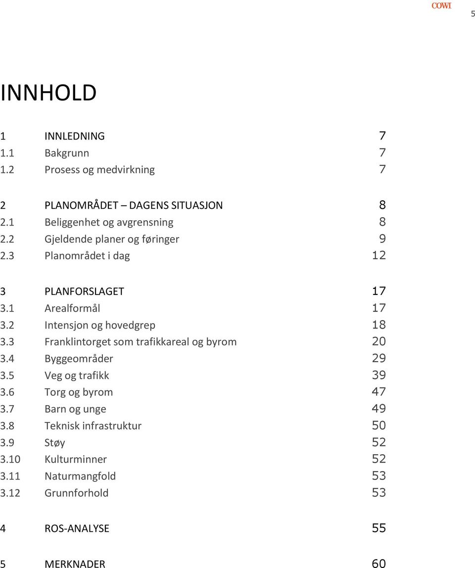 2 Intensjon og hovedgrep 18 3.3 Franklintorget som trafikkareal og byrom 20 3.4 Byggeområder 29 3.5 Veg og trafikk 39 3.