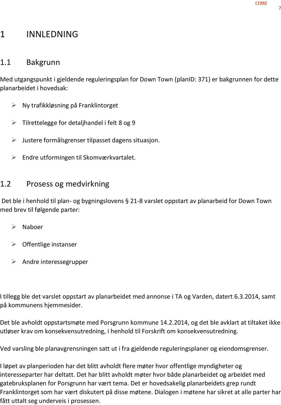 i felt 8 og 9 Justere formålsgrenser tilpasset dagens situasjon. Endre utformingen til Skomværkvartalet. 1.