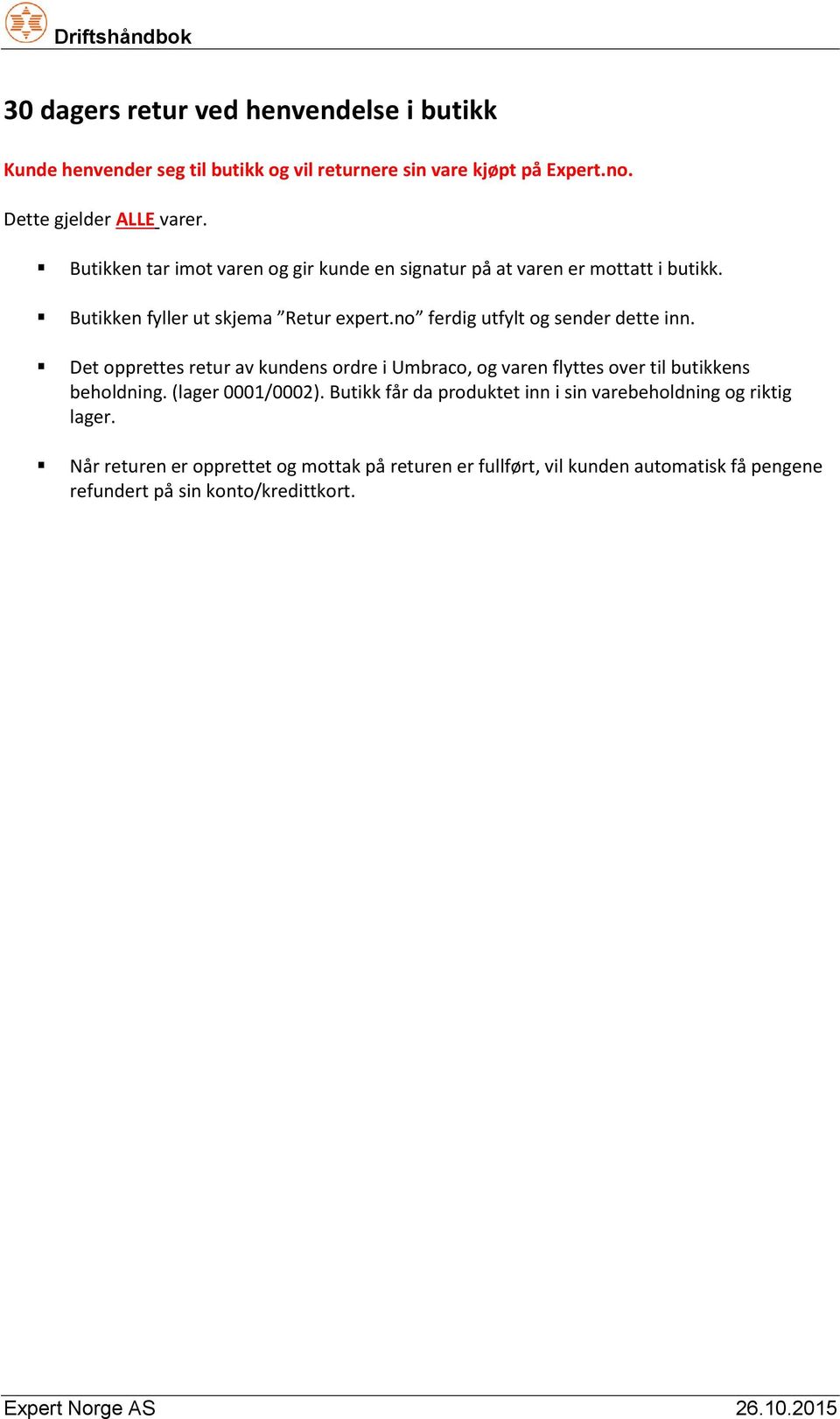 no ferdig utfylt og sender dette inn. Det opprettes retur av kundens ordre i Umbraco, og varen flyttes over til butikkens beholdning. (lager 0001/0002).