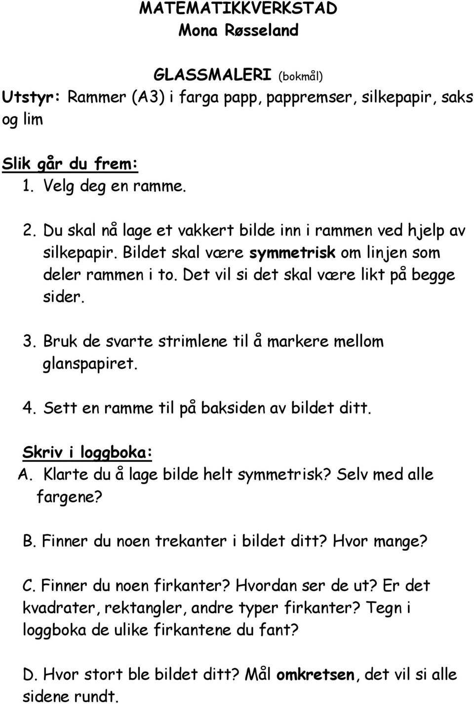 Bruk de svarte strimlene til å markere mellom glanspapiret. 4. Sett en ramme til på baksiden av bildet ditt. Skriv i loggboka: A. Klarte du å lage bilde helt symmetrisk? Selv med alle fargene? B.