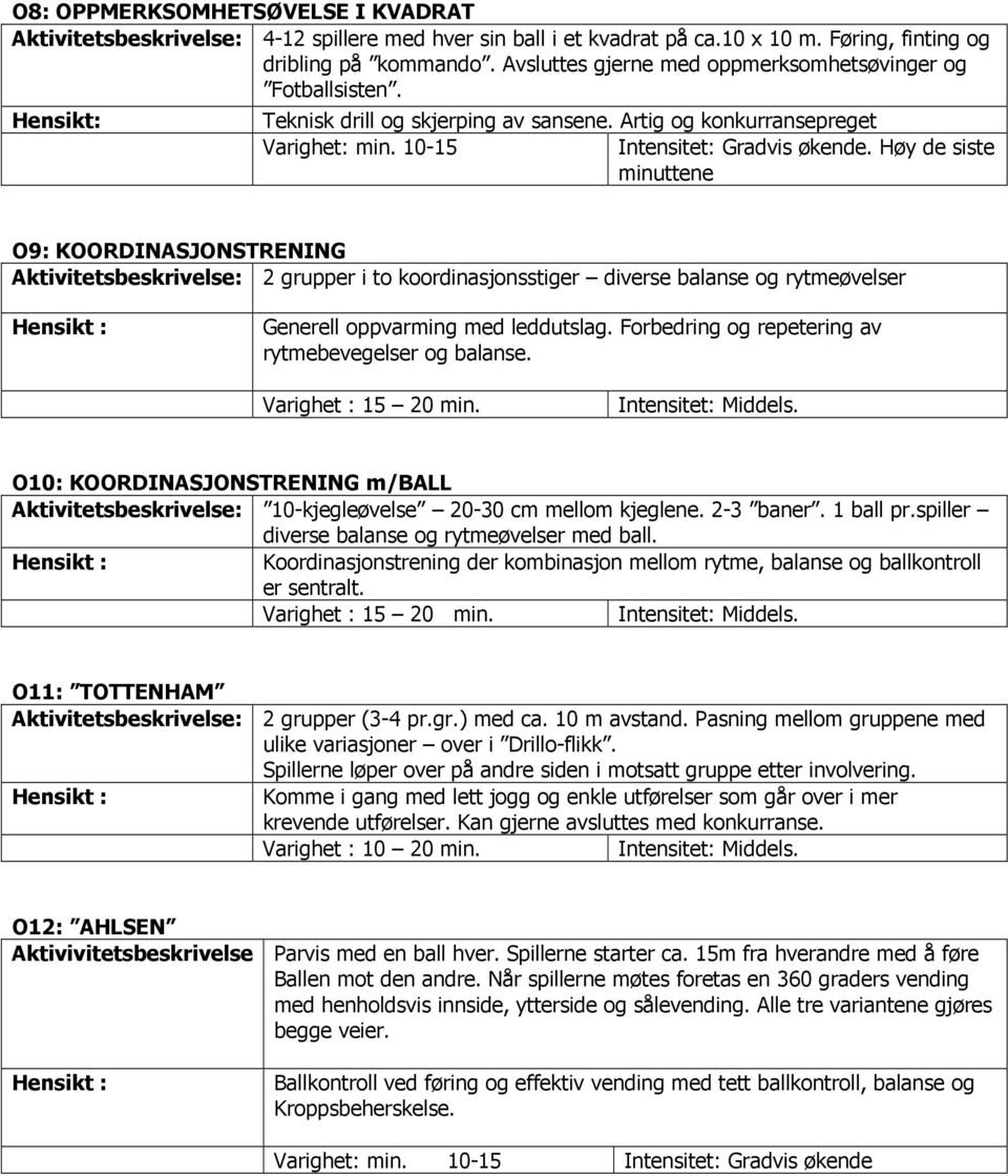 Høy de siste minuttene O9: KOORDINASJONSTRENING Aktivitetsbeskrivelse: 2 grupper i to koordinasjonsstiger diverse balanse og rytmeøvelser Generell oppvarming med leddutslag.