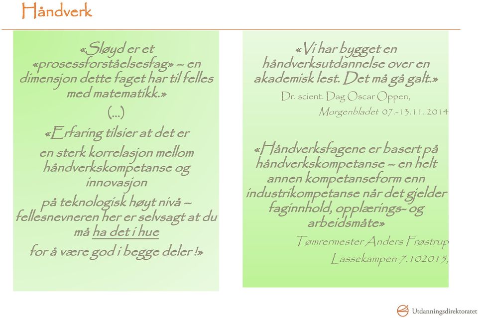 ha det i hue for å være god i begge deler!» «Vi har bygget en håndverksutdannelse over en akademisk lest. Det må gå galt.» Dr. scient.