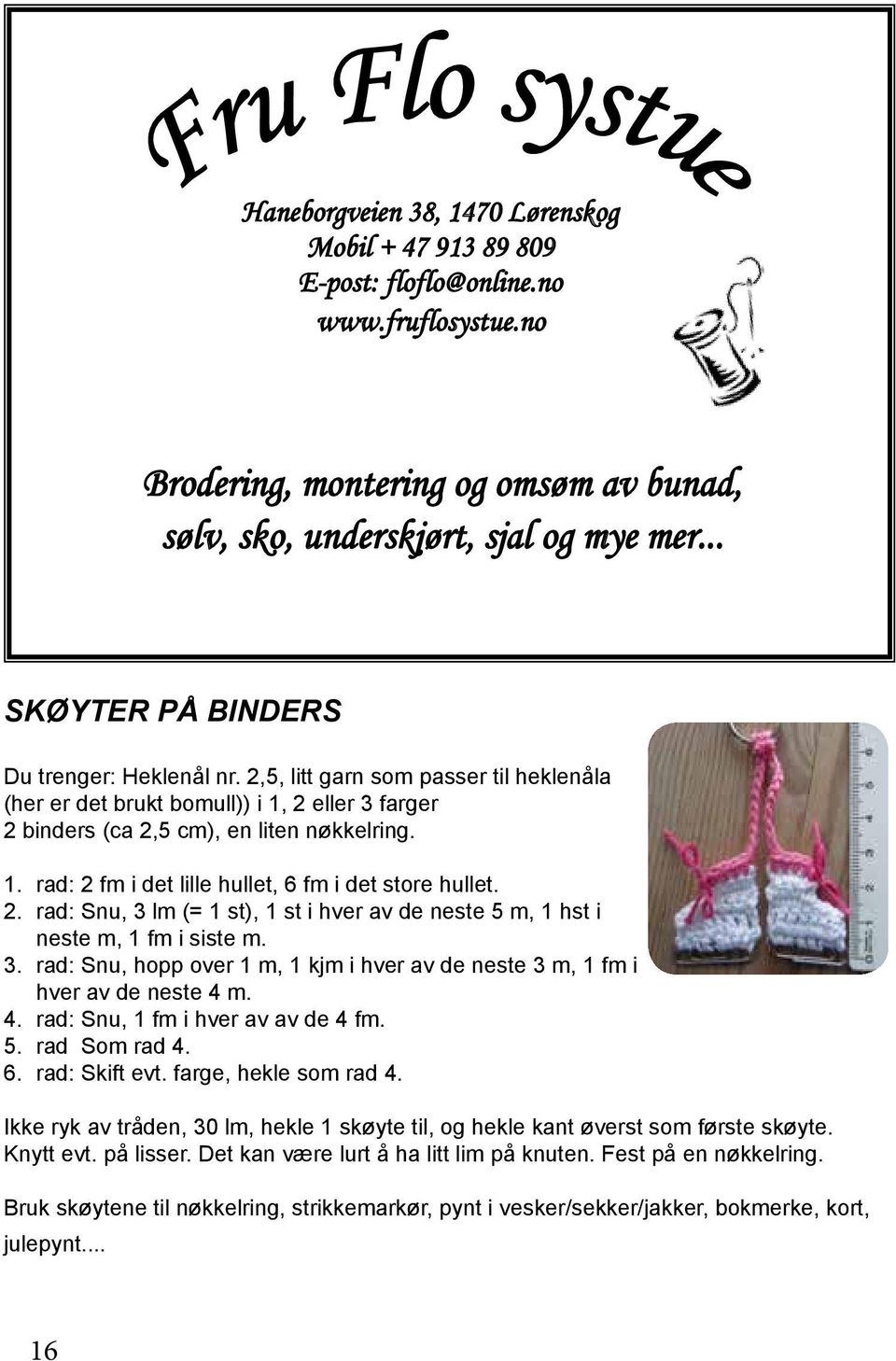 2. rad: Snu, 3 lm (= 1 st), 1 st i hver av de neste 5 m, 1 hst i neste m, 1 fm i siste m. 3. rad: Snu, hopp over 1 m, 1 kjm i hver av de neste 3 m, 1 fm i hver av de neste 4 