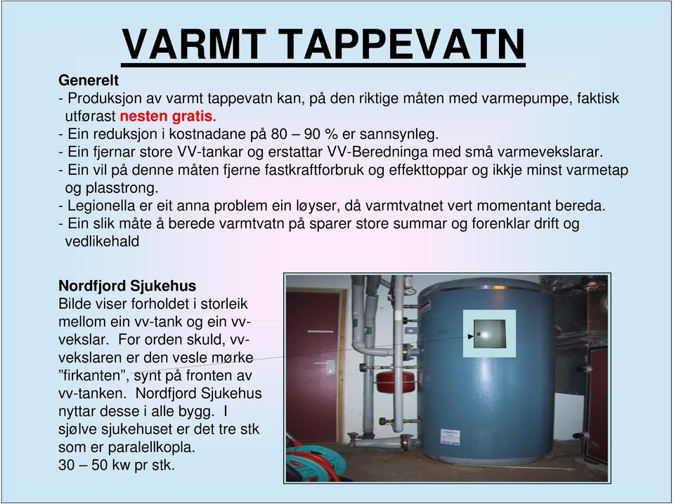 - Legionella er eit anna problem ein løyser, då varmtvatnet vert momentant bereda.