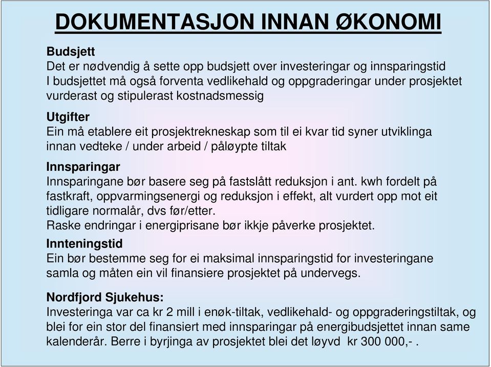 seg på fastslått reduksjon i ant. kwh fordelt på fastkraft, oppvarmingsenergi og reduksjon i effekt, alt vurdert opp mot eit tidligare normalår, dvs før/etter.