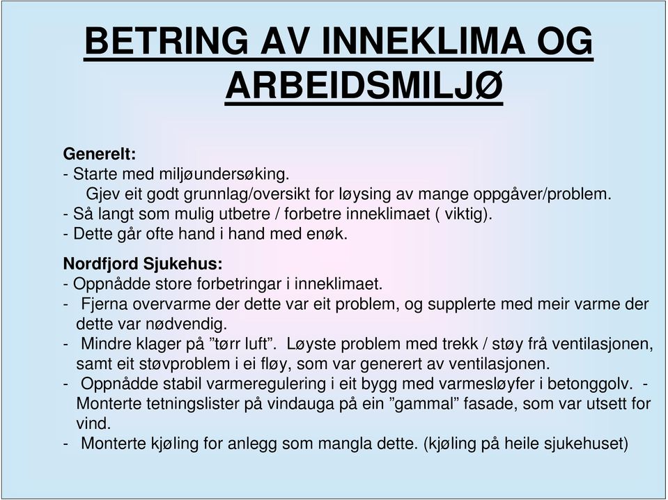 - Fjerna overvarme der dette var eit problem, og supplerte med meir varme der dette var nødvendig. - Mindre klager på tørr luft.