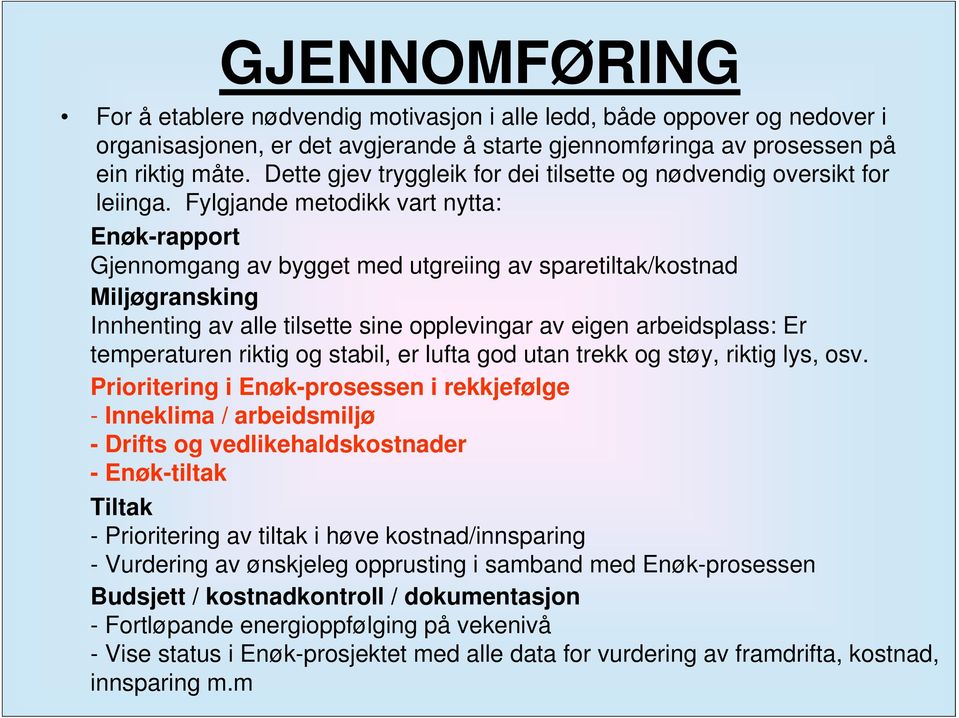 Fylgjande metodikk vart nytta: Enøk-rapport Gjennomgang av bygget med utgreiing av sparetiltak/kostnad Miljøgransking Innhenting av alle tilsette sine opplevingar av eigen arbeidsplass: Er