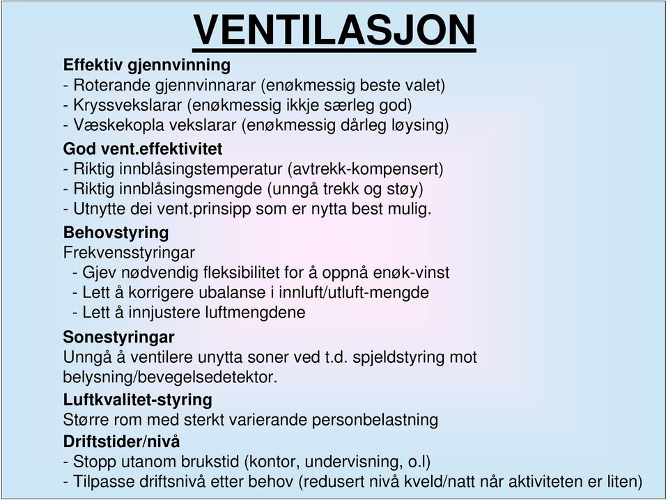 Behovstyring Frekvensstyringar - Gjev nødvendig fleksibilitet for å oppnå enøk-vinst - Lett å korrigere ubalanse i innluft/utluft-mengde - Lett å innjustere luftmengdene Sonestyringar Unngå å