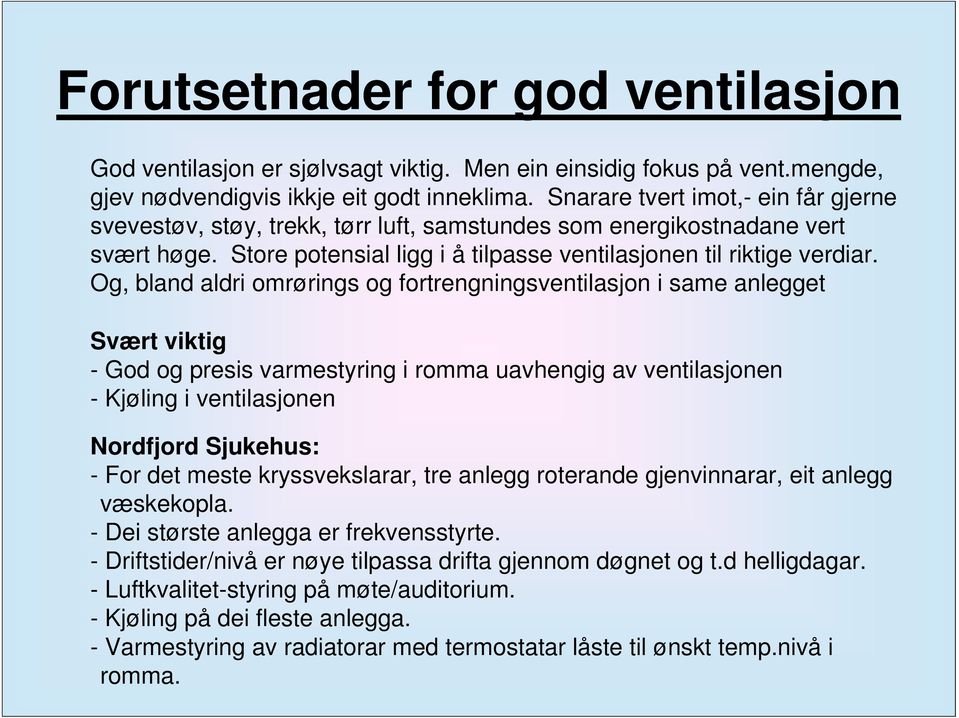 Og, bland aldri omrørings og fortrengningsventilasjon i same anlegget Svært viktig - God og presis varmestyring i romma uavhengig av ventilasjonen - Kjøling i ventilasjonen Nordfjord Sjukehus: - For