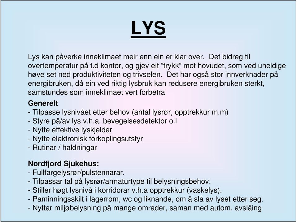 lysrør, opptrekkur m.m) - Styre på/av lys v.h.a. bevegelsesdetektor o.