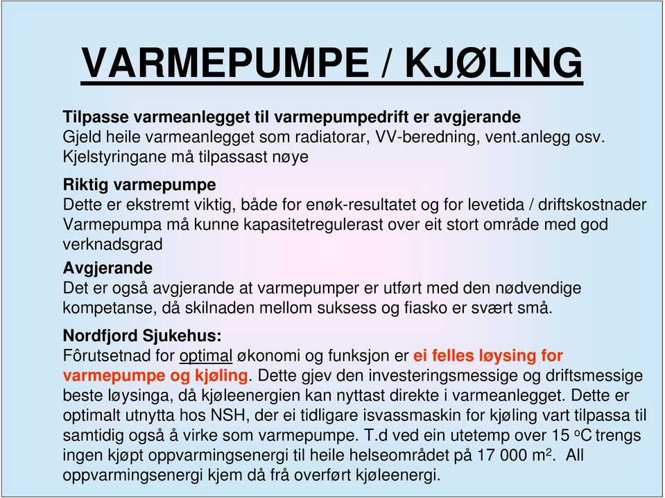 med god verknadsgrad Avgjerande Det er også avgjerande at varmepumper er utført med den nødvendige kompetanse, då skilnaden mellom suksess og fiasko er svært små.