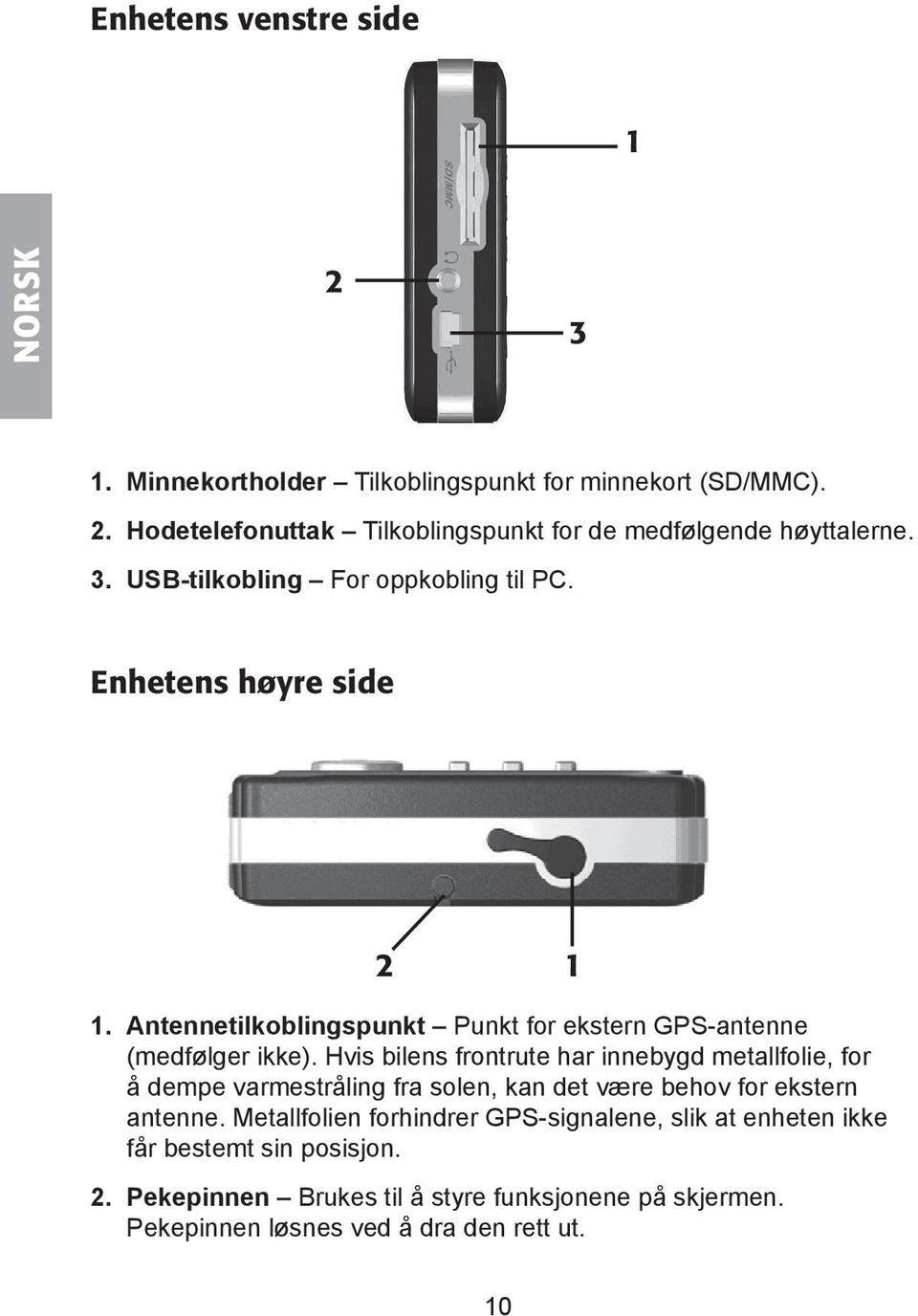 Hvis bilens frontrute har innebygd metallfolie, for å dempe varmestråling fra solen, kan det være behov for ekstern antenne.