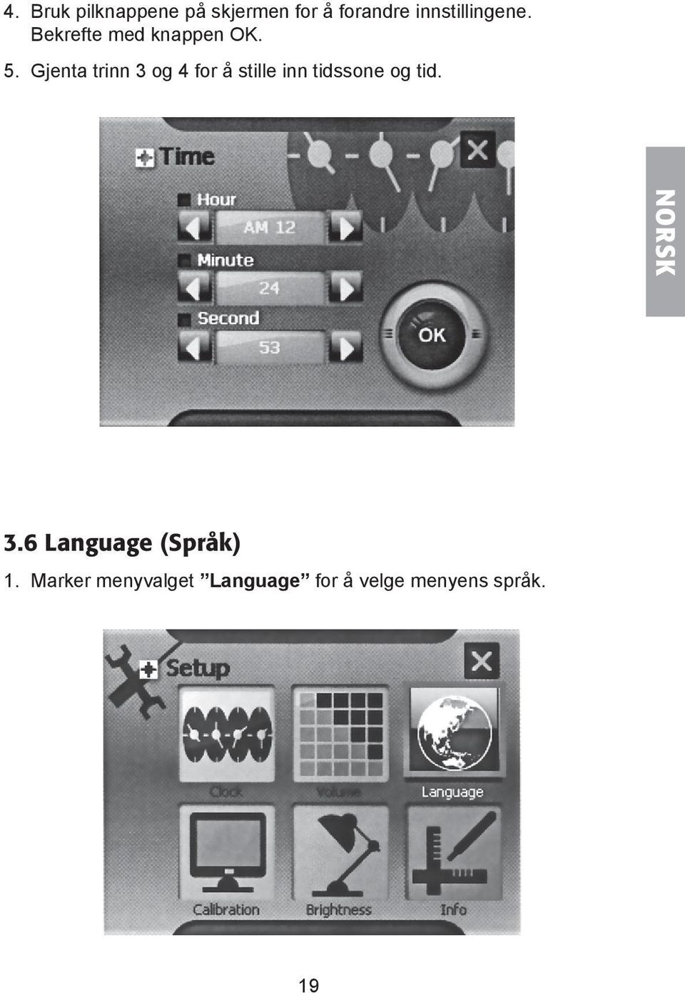 Gjenta trinn 3 og 4 for å stille inn tidssone og tid. 3.6 Language (Språk) 1.