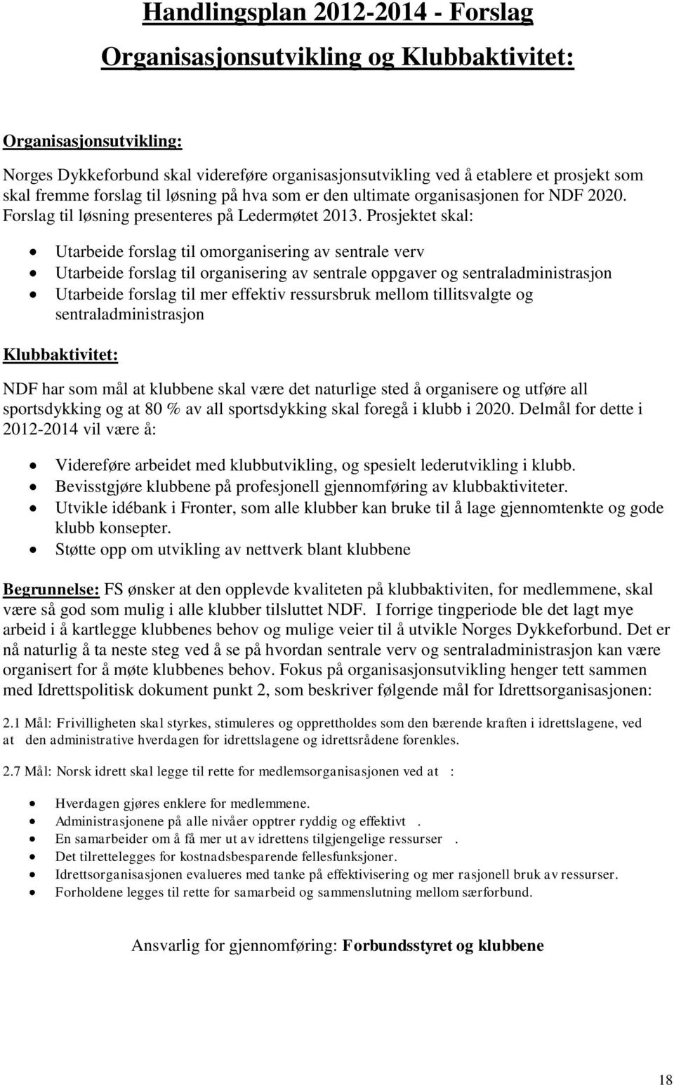 Prosjektet skal: Utarbeide forslag til omorganisering av sentrale verv Utarbeide forslag til organisering av sentrale oppgaver og sentraladministrasjon Utarbeide forslag til mer effektiv ressursbruk