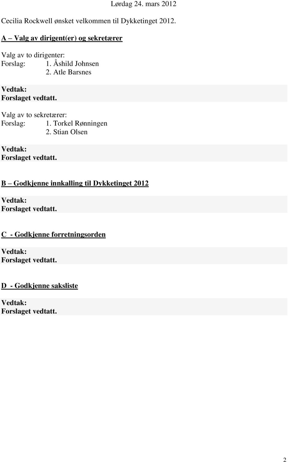 Åshild Johnsen 2. Atle Barsnes Valg av to sekretærer: Forslag: 1. Torkel Rønningen 2.