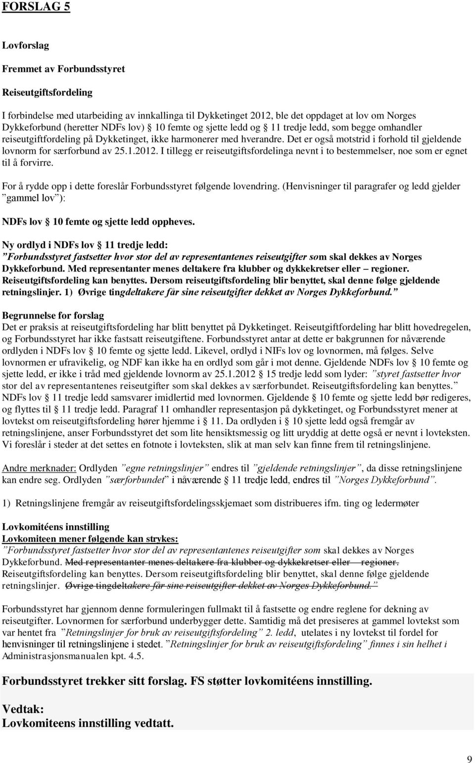 Det er også motstrid i forhold til gjeldende lovnorm for særforbund av 25.1.2012. I tillegg er reiseutgiftsfordelinga nevnt i to bestemmelser, noe som er egnet til å forvirre.