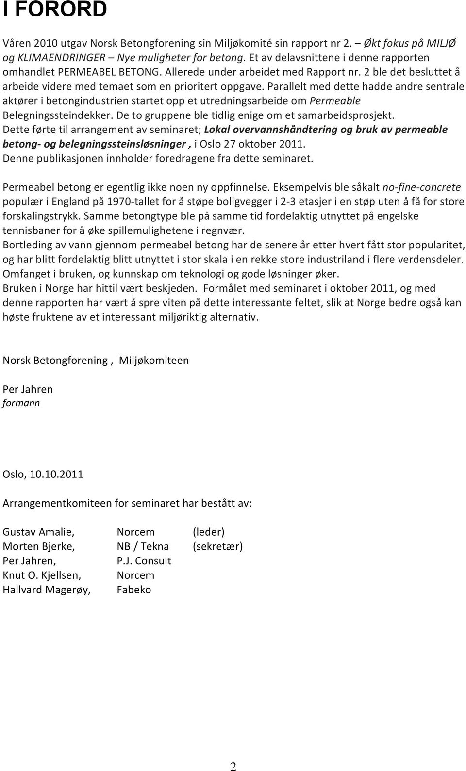 Parallelt med dette hadde andre sentrale aktører i betongindustrien startet opp et utredningsarbeide om Permeable Belegningssteindekker. De to gruppene ble tidlig enige om et samarbeidsprosjekt.