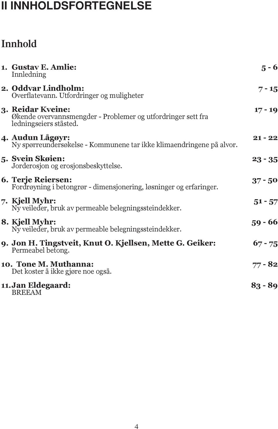 Svein Skøien: 23-35 Jorderosjon og erosjonsbeskyttelse. 6. Terje Reiersen: 37-50 Fordrøyning i betongrør - dimensjonering, løsninger og erfaringer. 7.