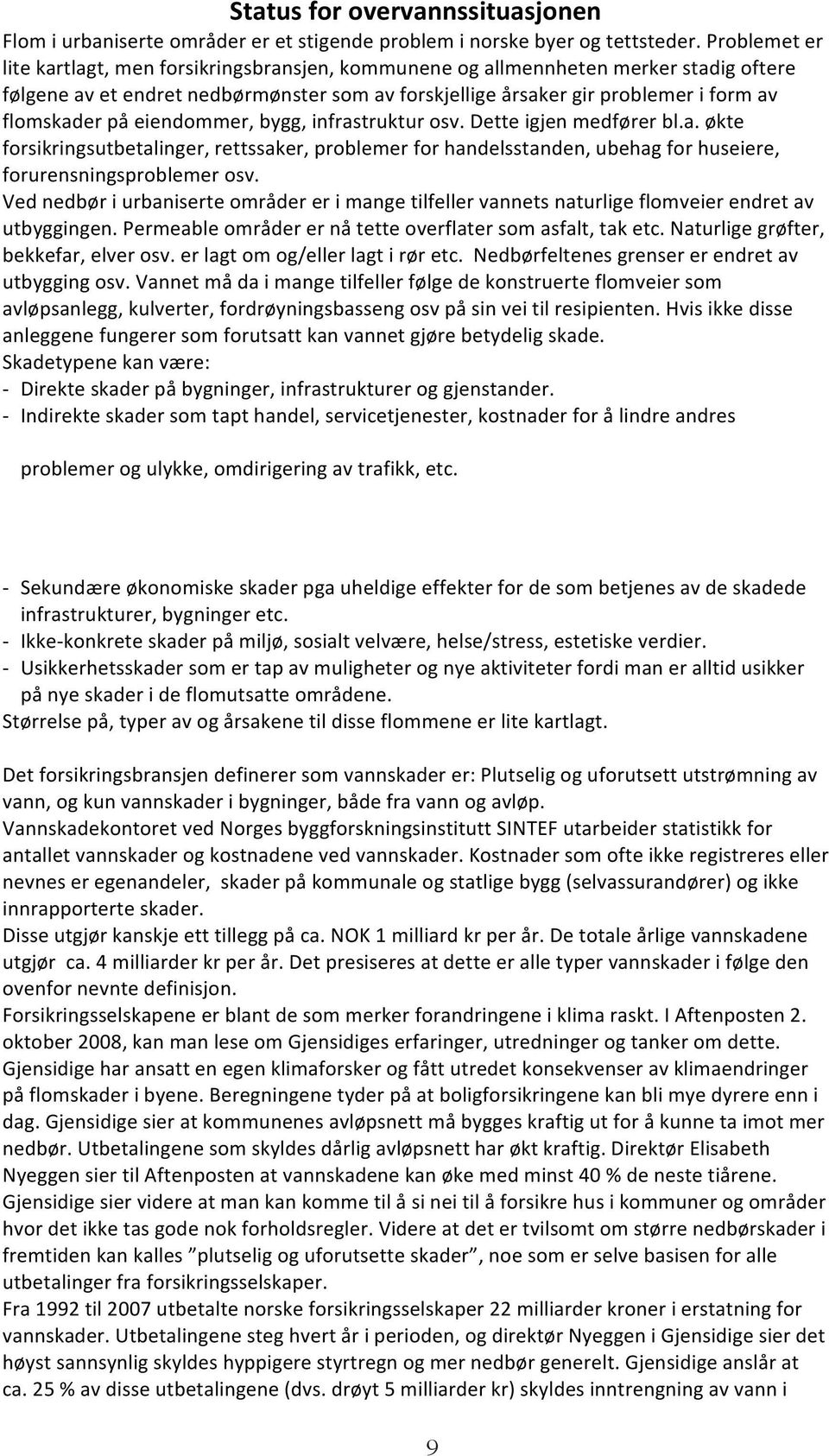 på eiendommer, bygg, infrastruktur osv. Dette igjen medfører bl.a. økte forsikringsutbetalinger, rettssaker, problemer for handelsstanden, ubehag for huseiere, forurensningsproblemer osv.