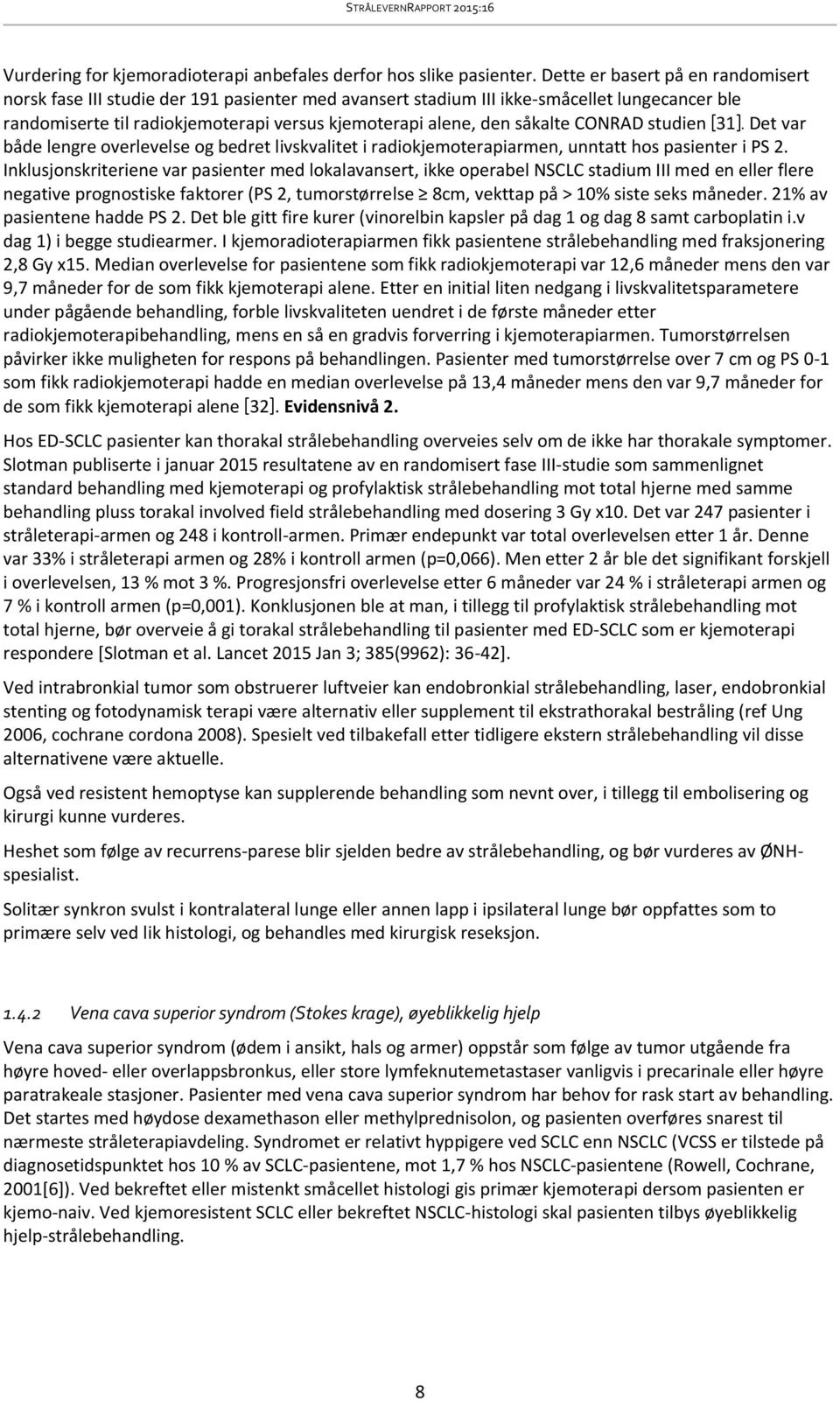 såkalte CONRAD studien [31]. Det var både lengre overlevelse og bedret livskvalitet i radiokjemoterapiarmen, unntatt hos pasienter i PS 2.