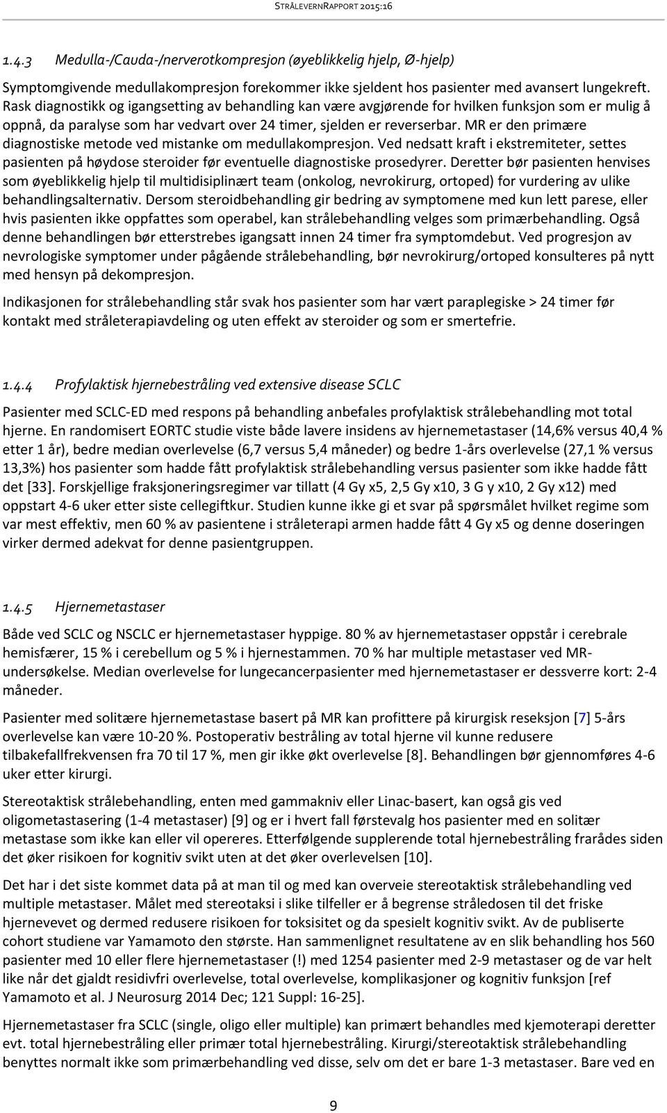 MR er den primære diagnostiske metode ved mistanke om medullakompresjon. Ved nedsatt kraft i ekstremiteter, settes pasienten på høydose steroider før eventuelle diagnostiske prosedyrer.