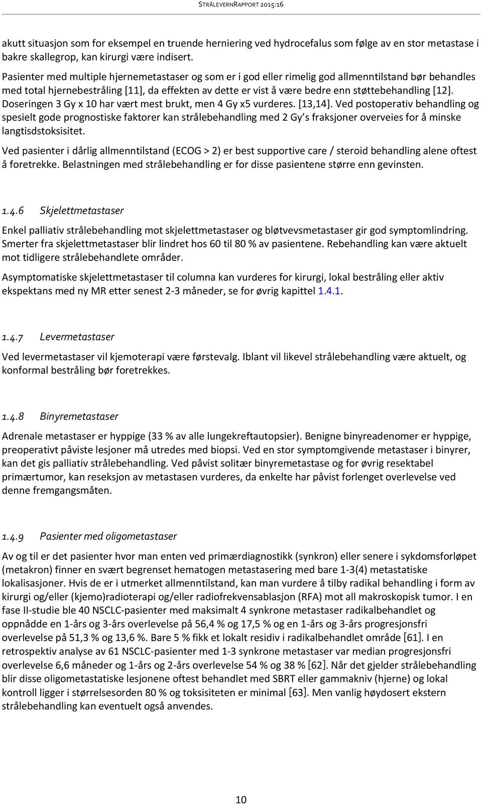 [12]. Doseringen 3 Gy x 10 har vært mest brukt, men 4 Gy x5 vurderes. [13,14].