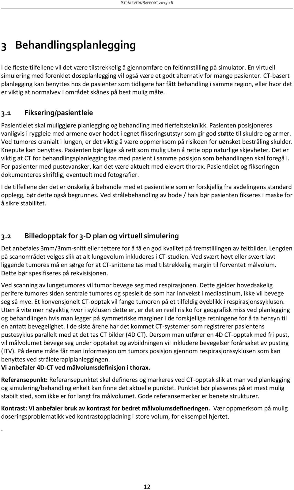 CT-basert planlegging kan benyttes hos de pasienter som tidligere har fått behandling i samme region, eller hvor det er viktig at normalvev i området skånes på best mulig måte. 3.