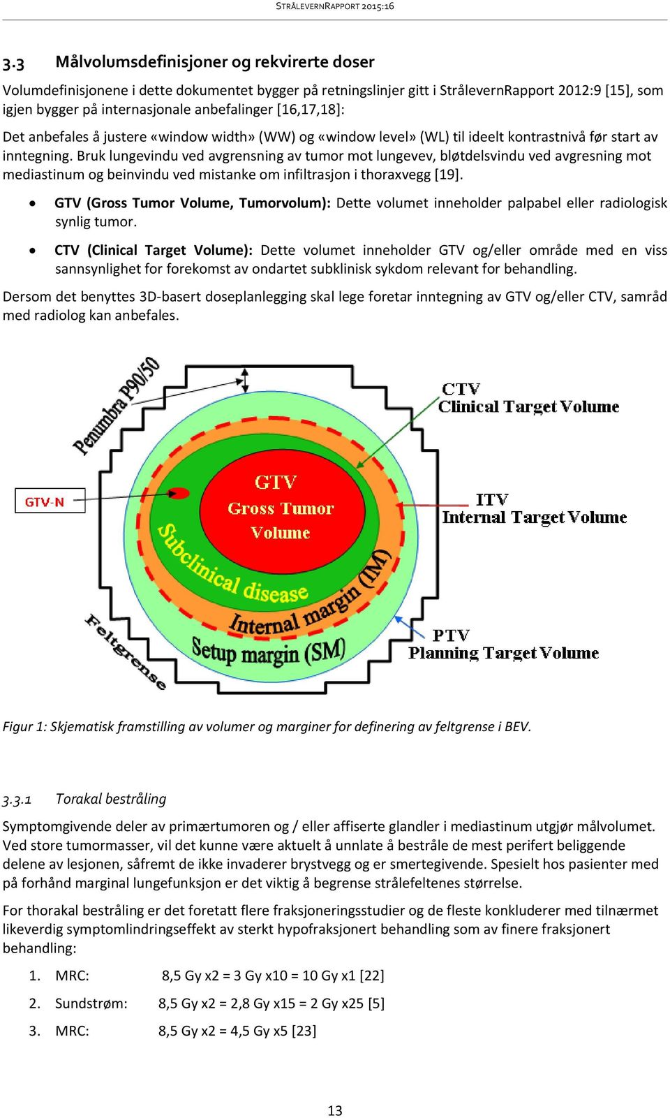 Bruk lungevindu ved avgrensning av tumor mot lungevev, bløtdelsvindu ved avgresning mot mediastinum og beinvindu ved mistanke om infiltrasjon i thoraxvegg [19].