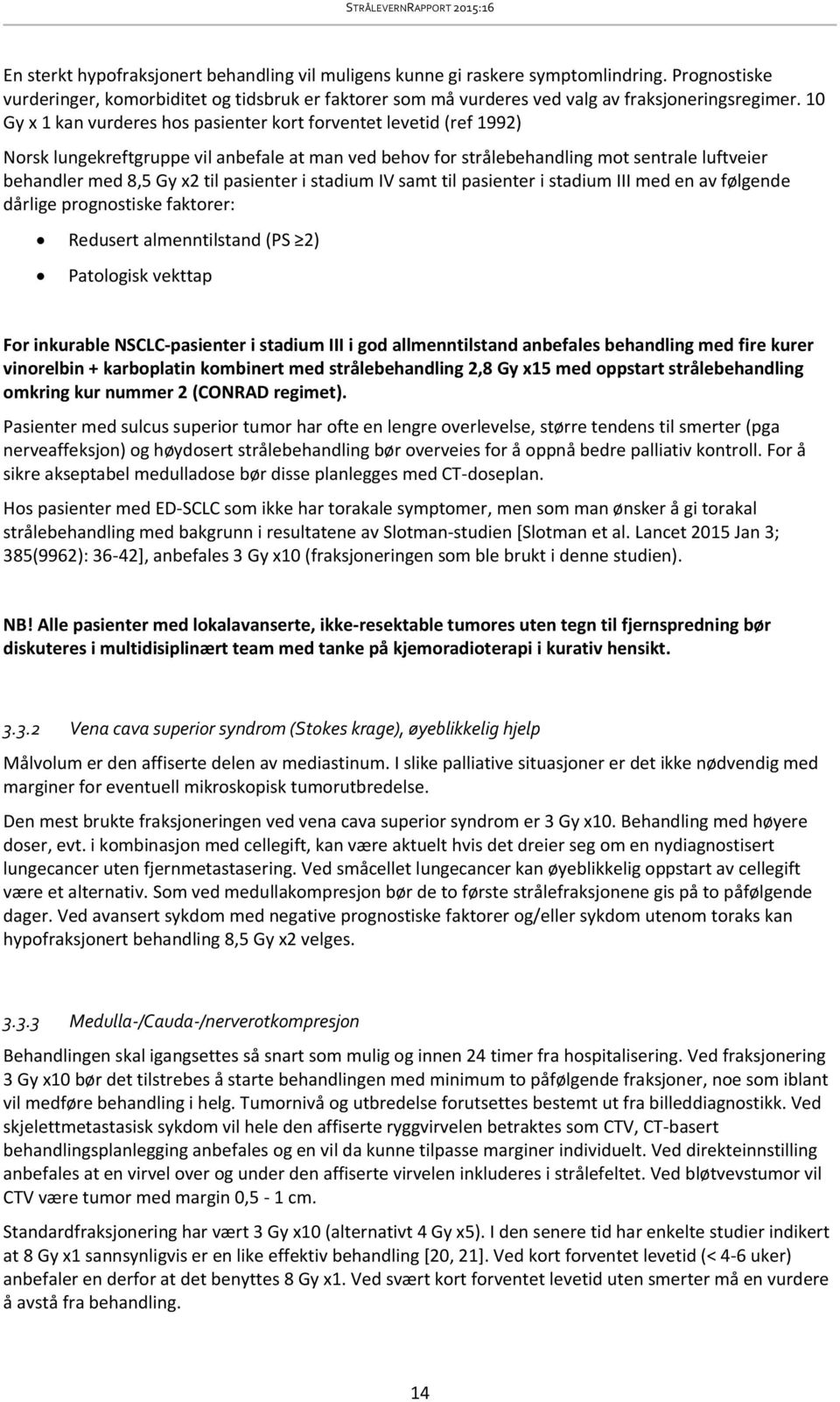 pasienter i stadium IV samt til pasienter i stadium III med en av følgende dårlige prognostiske faktorer: Redusert almenntilstand (PS 2) Patologisk vekttap For inkurable NSCLC-pasienter i stadium III