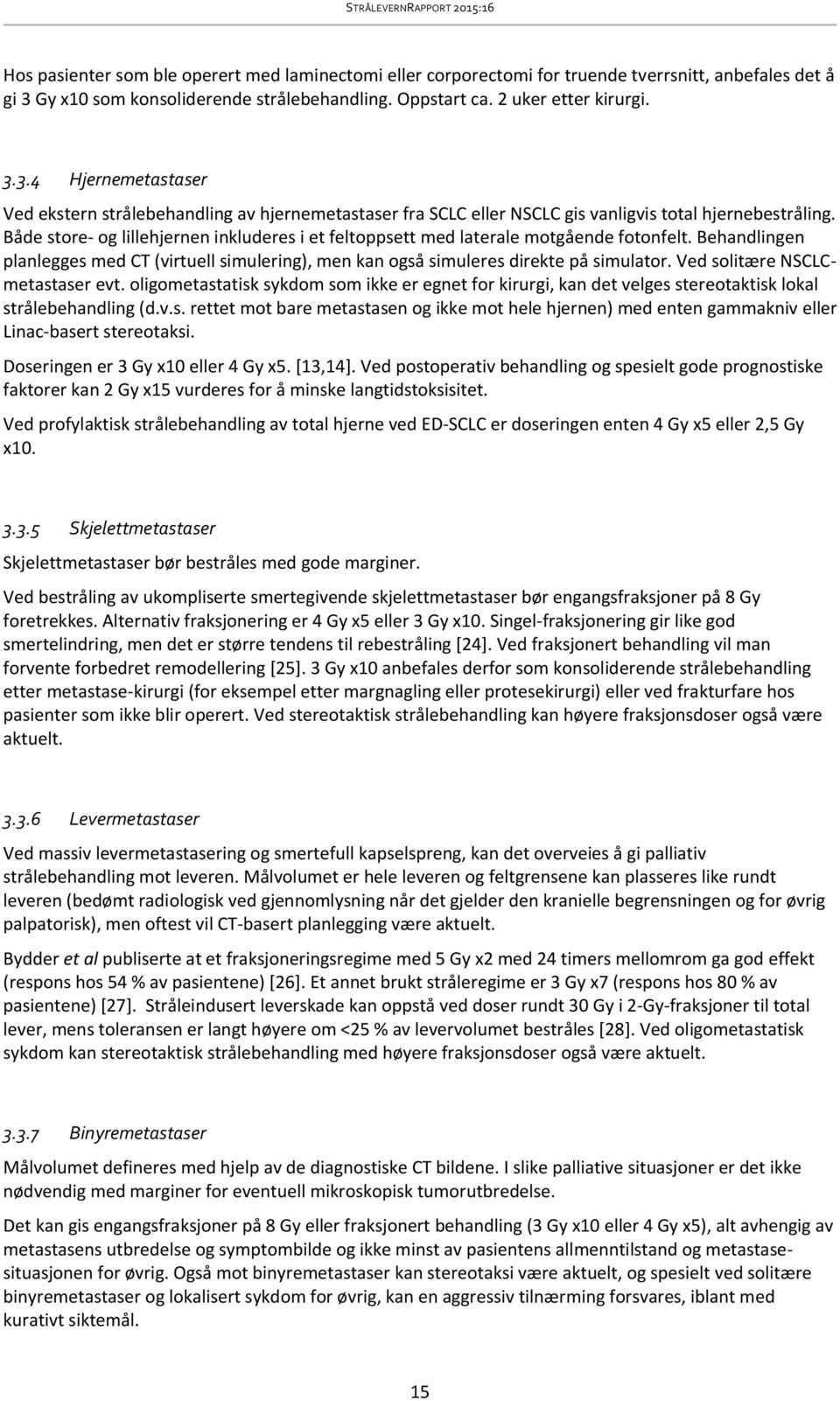 3.4 Hjernemetastaser Ved ekstern strålebehandling av hjernemetastaser fra SCLC eller NSCLC gis vanligvis total hjernebestråling.