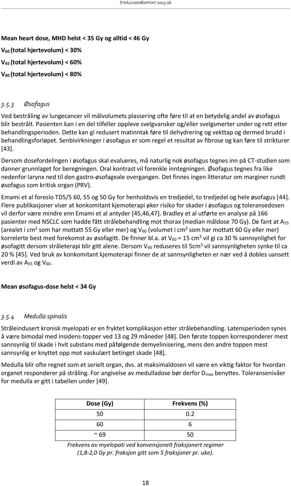 Dette kan gi redusert matinntak føre til dehydrering og vekttap og dermed brudd i behandlingsforløpet. Senbivirkninger i øsofagus er som regel et resultat av fibrose og kan føre til strikturer [43].