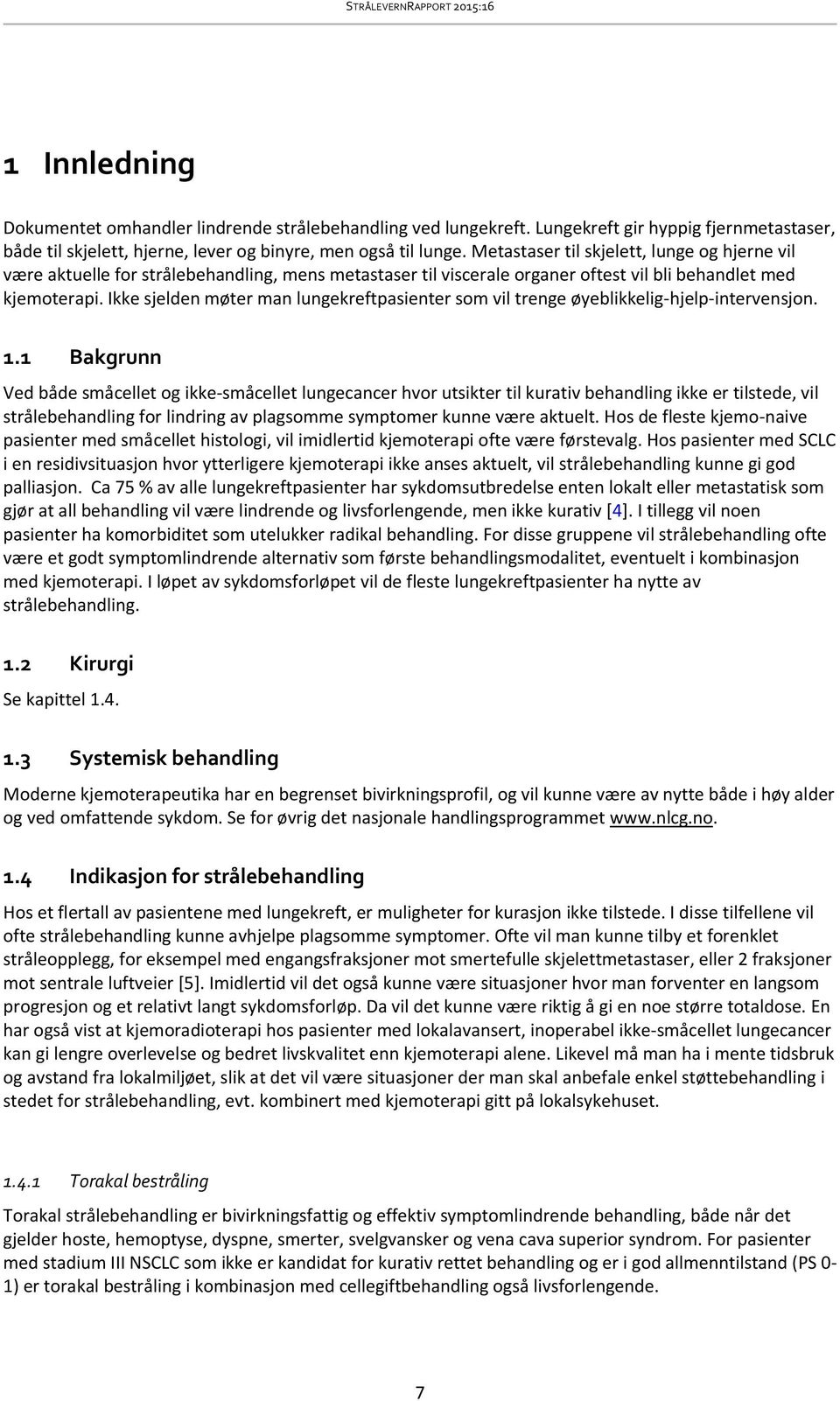 Ikke sjelden møter man lungekreftpasienter som vil trenge øyeblikkelig-hjelp-intervensjon. 1.