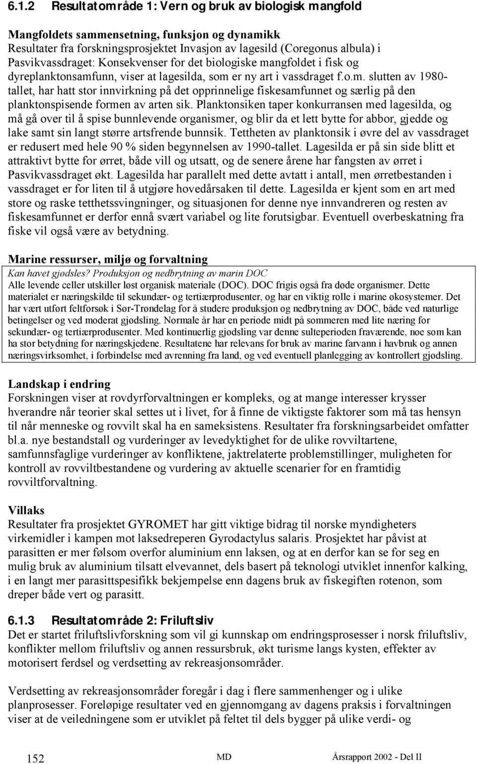 Planktonsiken taper konkurransen med lagesilda, og må gå over til å spise bunnlevende organismer, og blir da et lett bytte for abbor, gjedde og lake samt sin langt større artsfrende bunnsik.