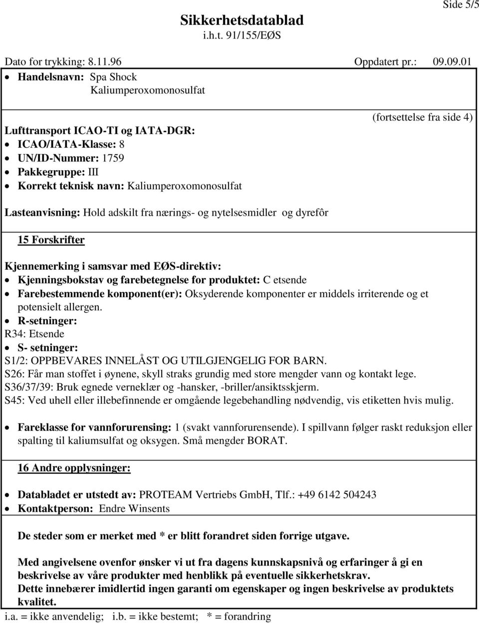 er middels irriterende og et potensielt allergen. R-setninger: R34: Etsende S- setninger: S1/2: OPPBEVARES INNELÅST OG UTILGJENGELIG FOR BARN.