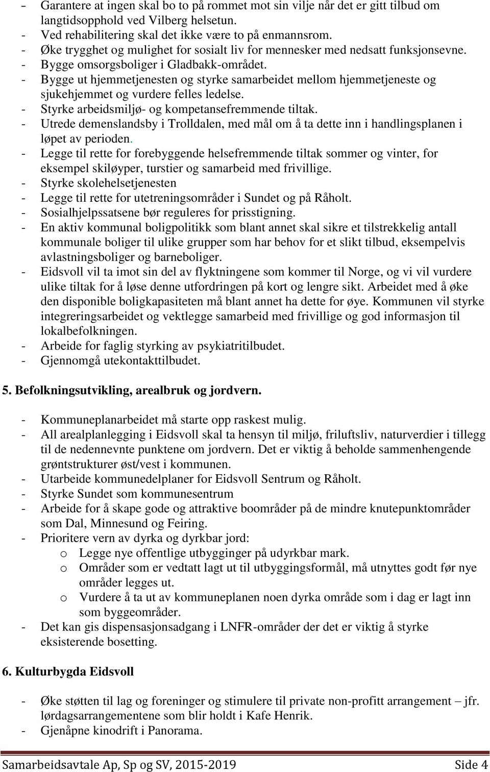 - Bygge ut hjemmetjenesten og styrke samarbeidet mellom hjemmetjeneste og sjukehjemmet og vurdere felles ledelse. - Styrke arbeidsmiljø- og kompetansefremmende tiltak.