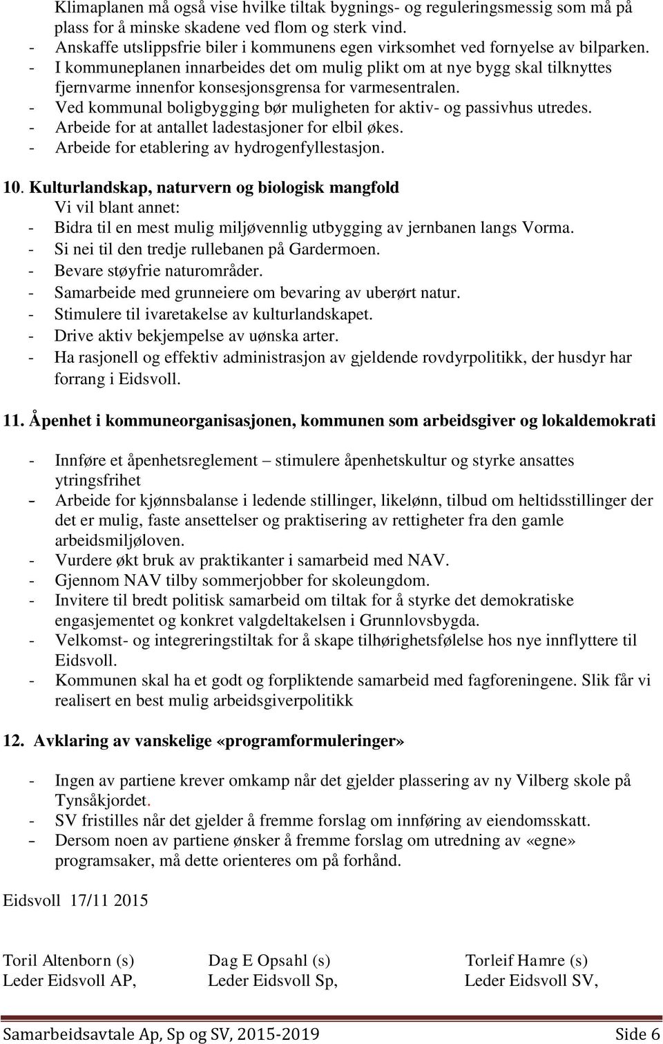 - I kommuneplanen innarbeides det om mulig plikt om at nye bygg skal tilknyttes fjernvarme innenfor konsesjonsgrensa for varmesentralen.