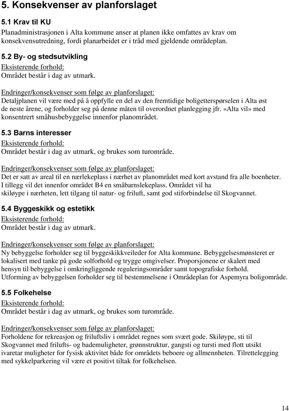 2 By- og stedsutvikling Eksisterende forhold: Området består i dag av utmark.