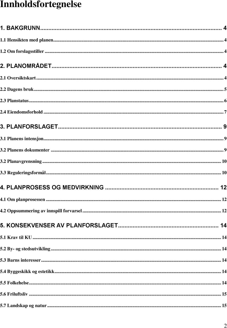 3 Reguleringsformål... 10 4. PLANPROSESS OG MEDVIRKNING... 12 4.1 Om planprosessen... 12 4.2 Oppsummering av innspill forvarsel... 12 5. KONSEKVENSER AV PLANFORSLAGET.