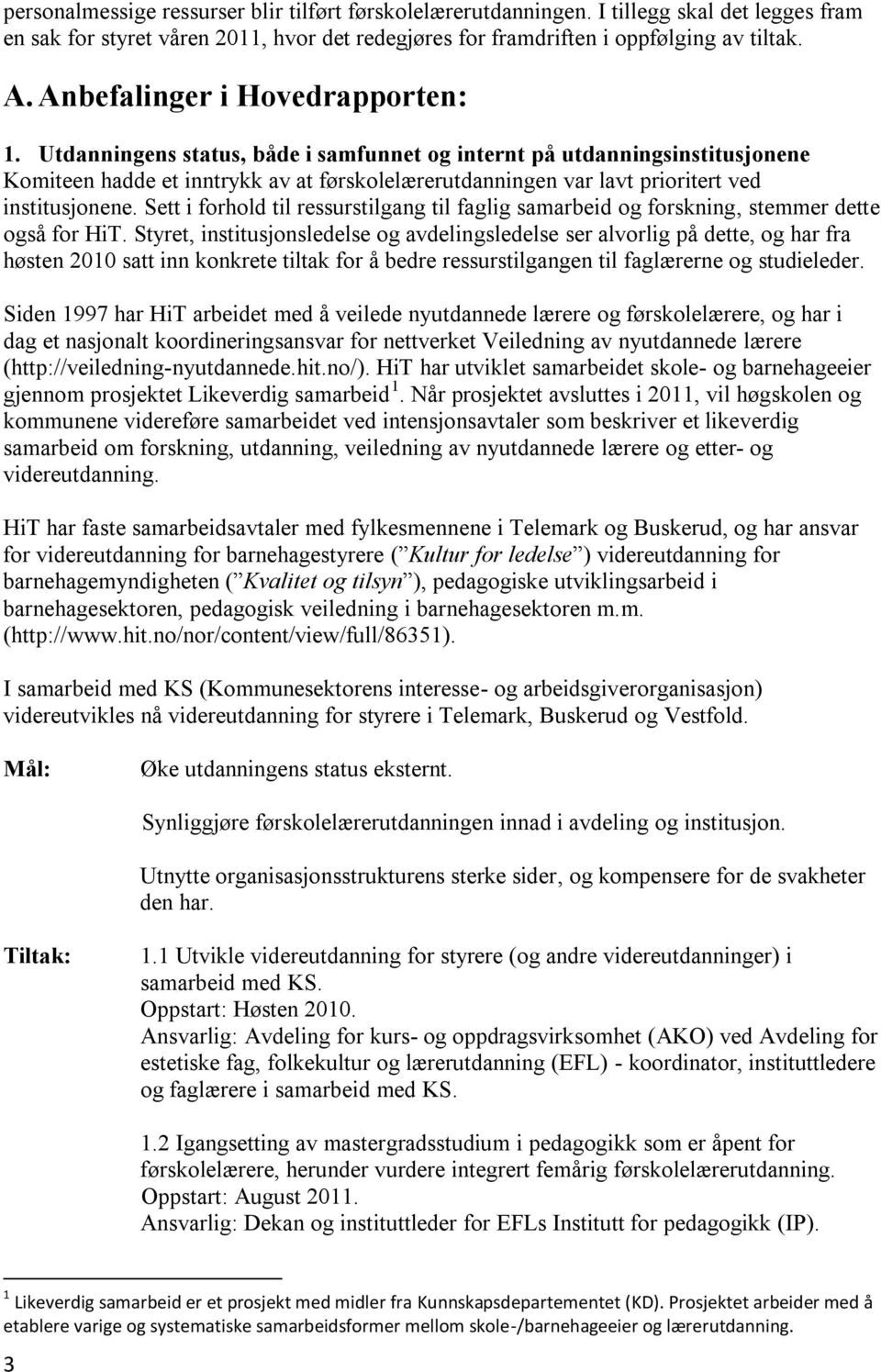 Utdanningens status, både i samfunnet og internt på utdanningsinstitusjonene Komiteen hadde et inntrykk av at førskolelærerutdanningen var lavt prioritert ved institusjonene.