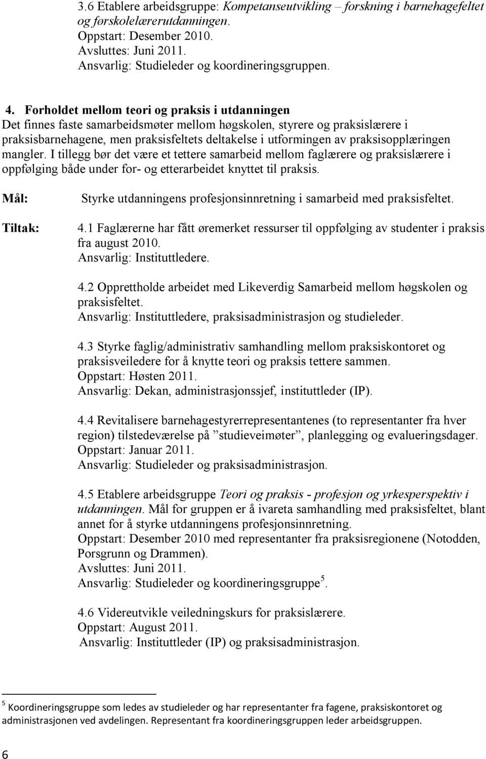 praksisopplæringen mangler. I tillegg bør det være et tettere samarbeid mellom faglærere og praksislærere i oppfølging både under for- og etterarbeidet knyttet til praksis.