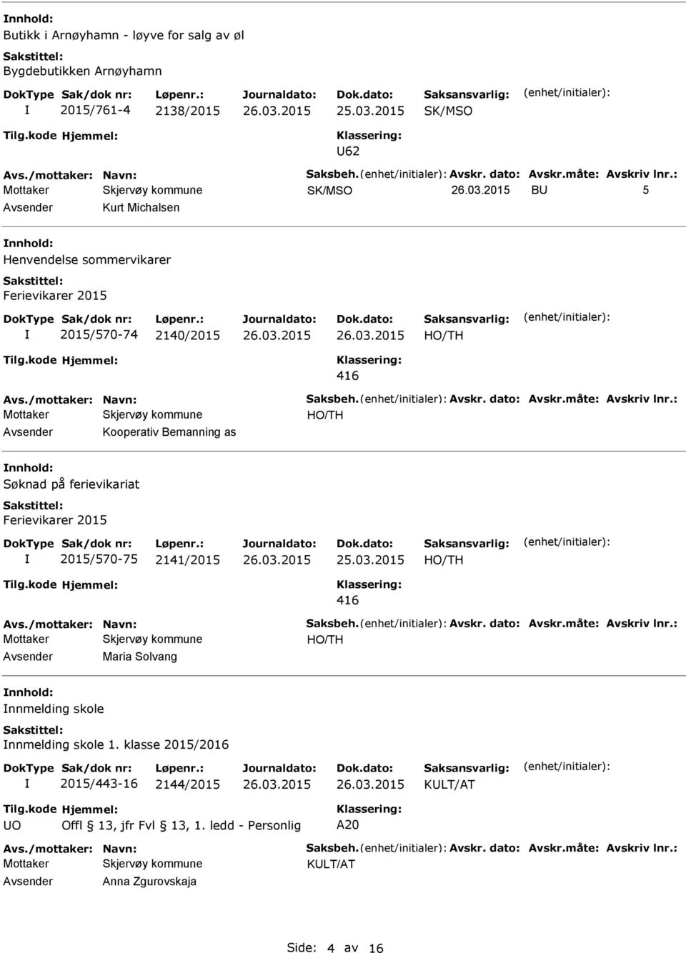 Bemanning as nnhold: 2015/570-75 2141/2015 Avsender Maria Solvang nnhold: nnmelding skole nnmelding skole 1.