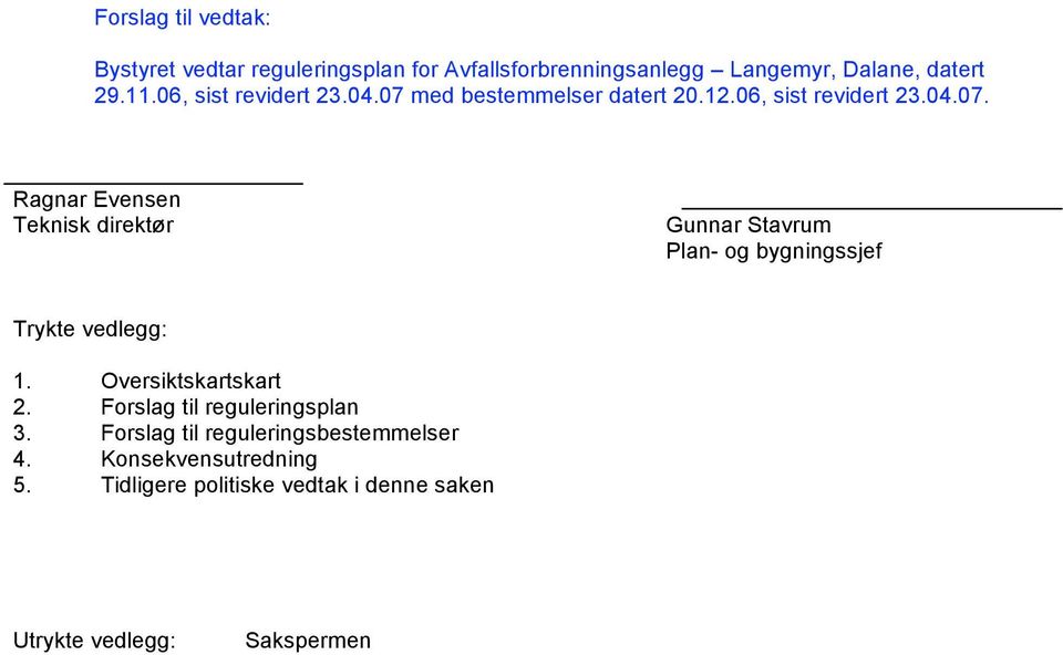 Oversiktskartskart 2. Forslag til reguleringsplan 3. Forslag til reguleringsbestemmelser 4. Konsekvensutredning 5.