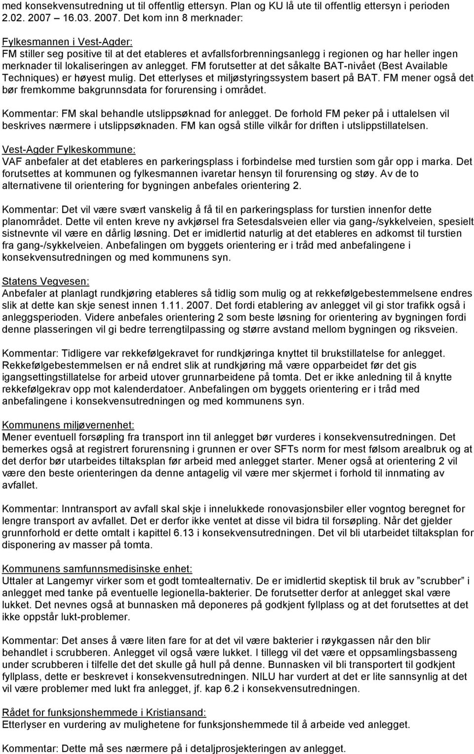 Det kom inn 8 merknader: Fylkesmannen i Vest-Agder: FM stiller seg positive til at det etableres et avfallsforbrenningsanlegg i regionen og har heller ingen merknader til lokaliseringen av anlegget.